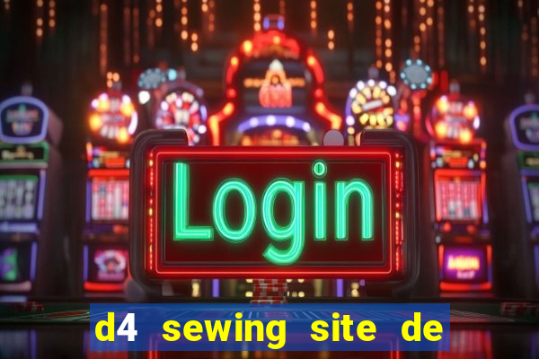 d4 sewing site de relacionamento login entrar